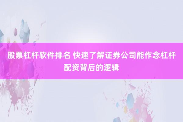 股票杠杆软件排名 快速了解证券公司能作念杠杆配资背后的逻辑